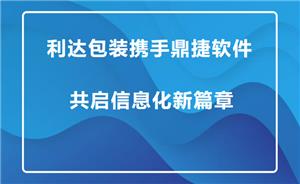 利达包装携手鼎捷软件共启信息化新篇章